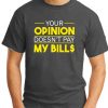 YOUR OPINION DOESN'T PAY MY BILL$ Dk Heather Grey