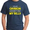 YOUR OPINION DOESN'T PAY MY BILL$ navy