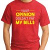 YOUR OPINION DOESN'T PAY MY BILL$ red