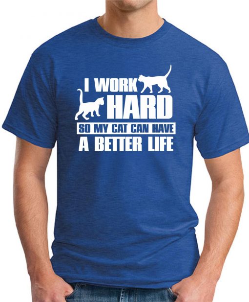 I WORK HARD SO MY CAT CAN HAVE A BETTER LIFE royal blue