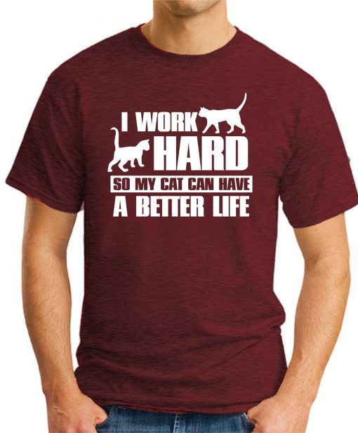 I WORK HARD SO MY CAT CAN HAVE A BETTER LIFE maroon