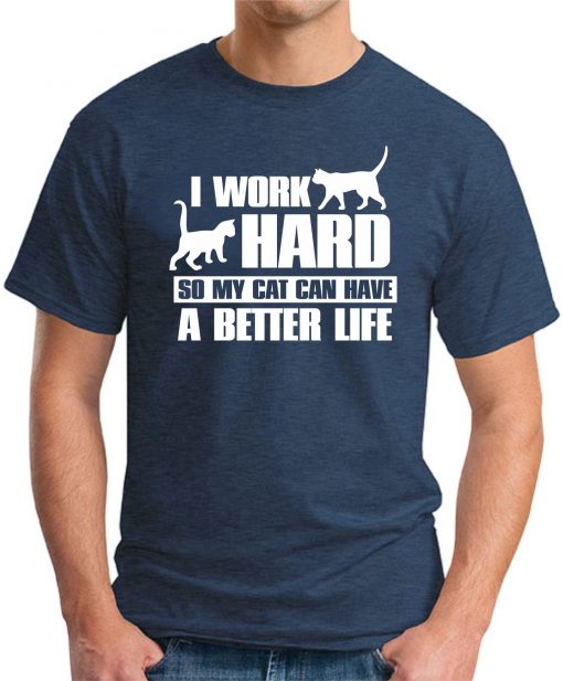 I WORK HARD SO MY CAT CAN HAVE A BETTER LIFE navy