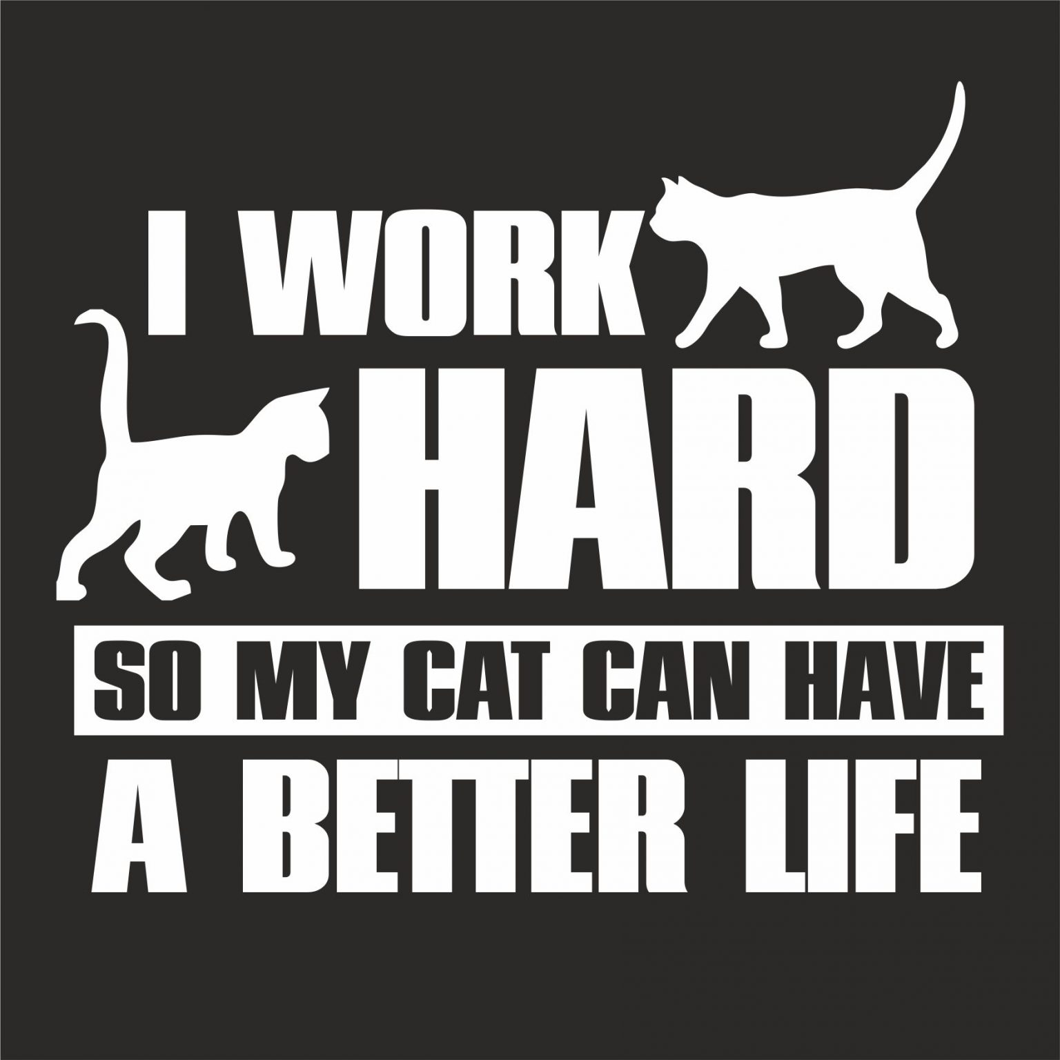 I WORK HARD SO MY CAT CAN HAVE A BETTER LIFE T-SHIRT - GeekyTees