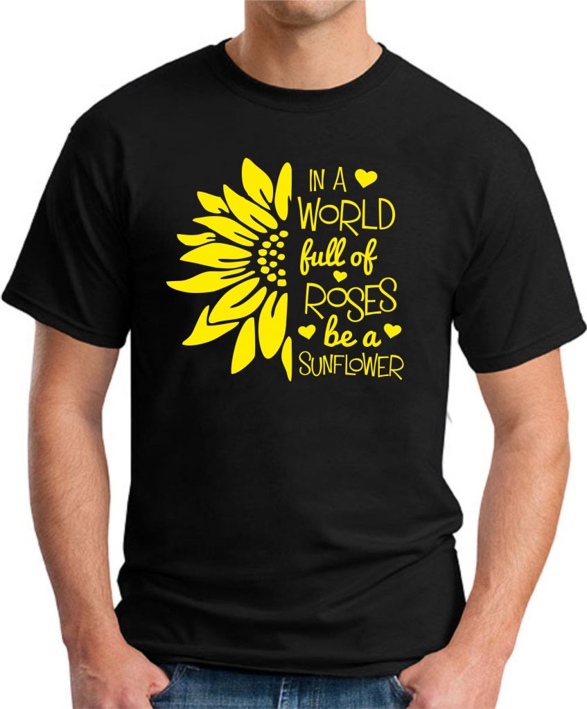 IN A WORLD FULL OF ROSES BE A SUNFLOWER T-SHIRT - GeekyTees