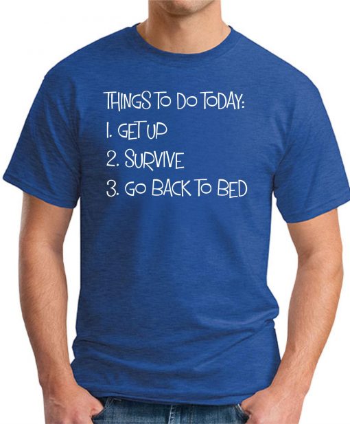 THINGS TO DO TODAY GET UP SURVIVE GO BACK TO BED royal blue