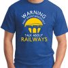 WARNING MAY SPONTANEOUSLY TALK ABOUT RAILWAYS royal blue