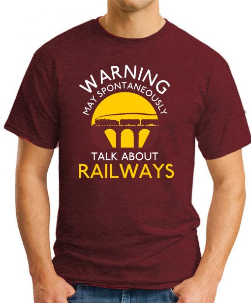 WARNING MAY SPONTANEOUSLY TALK ABOUT RAILWAYS maroon