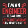 I'm An Engineer Assume I'm Always Right thumbnail