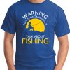 WARNING MAY SPONTANEOUSLY TALK ABOUT FISHING royal blue