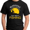 WARNING MAY SPONTANEOUSLY TALK ABOUT FISHING black
