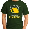 WARNING MAY SPONTANEOUSLY TALK ABOUT FISHING forest green