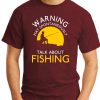 WARNING MAY SPONTANEOUSLY TALK ABOUT FISHING maroon