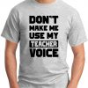DON'T MAKE ME USE MY TEACHER VOICE ash grey