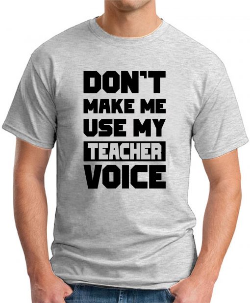DON'T MAKE ME USE MY TEACHER VOICE ash grey