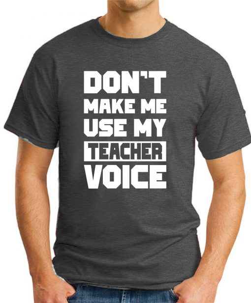 DON'T MAKE ME USE MY TEACHER VOICE dark heather