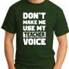 DON'T MAKE ME USE MY TEACHER VOICE forest green