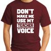 DON'T MAKE ME USE MY TEACHER VOICE maroon