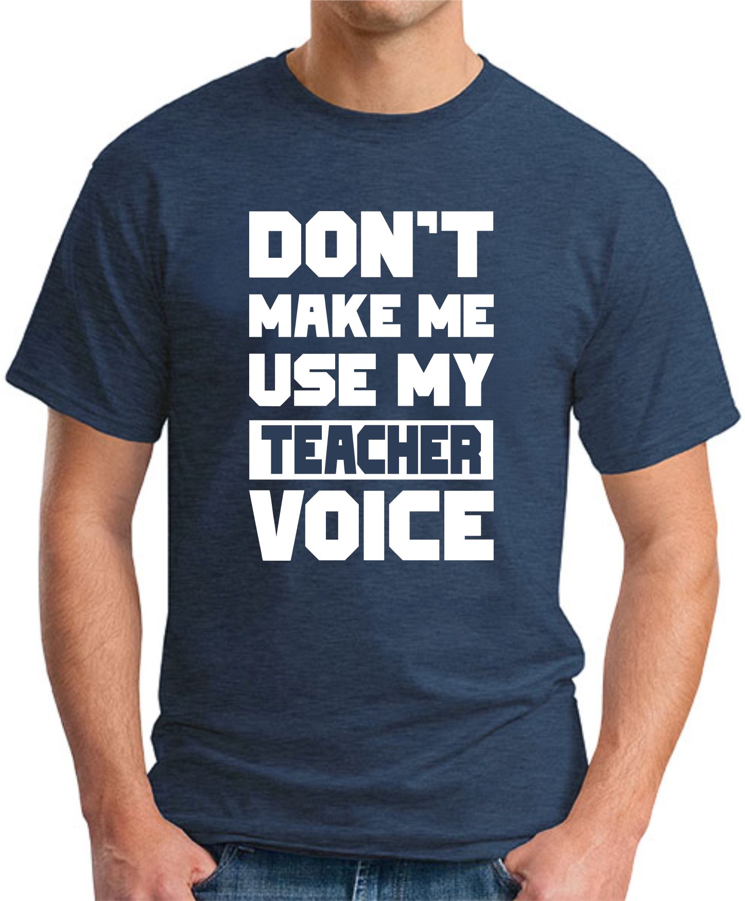 DON'T MAKE ME USE MY TEACHER VOICE navy