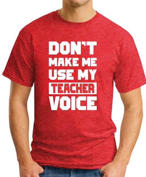 DON'T MAKE ME USE MY TEACHER VOICE red