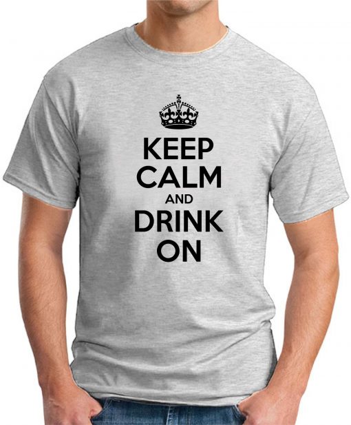 KEEP CALM AND DRINK ON ash grey