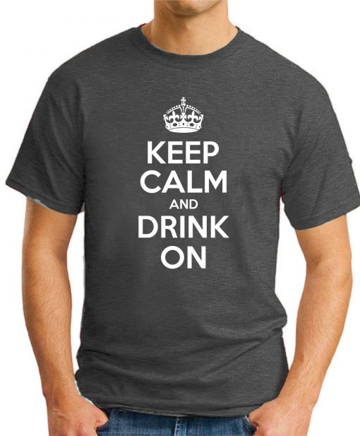 KEEP CALM AND DRINK ON dark heather