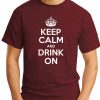 KEEP CALM AND DRINK ON maroon