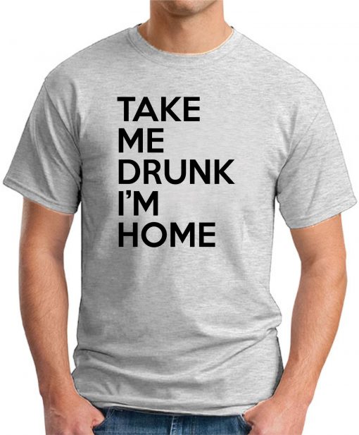 TAKE ME DRUNK I'M HOME ash grey