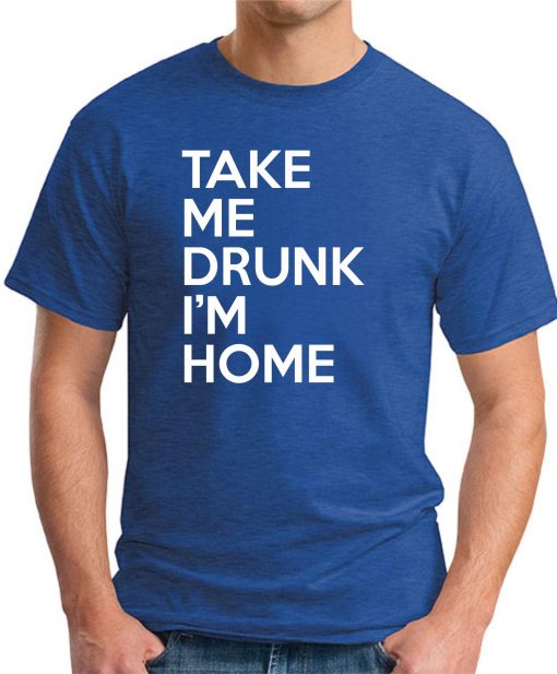 TAKE ME DRUNK I'M HOME royal blue