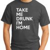 TAKE ME DRUNK I'M HOME dark heather