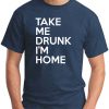 TAKE ME DRUNK I'M HOME navy