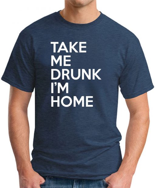 TAKE ME DRUNK I'M HOME navy