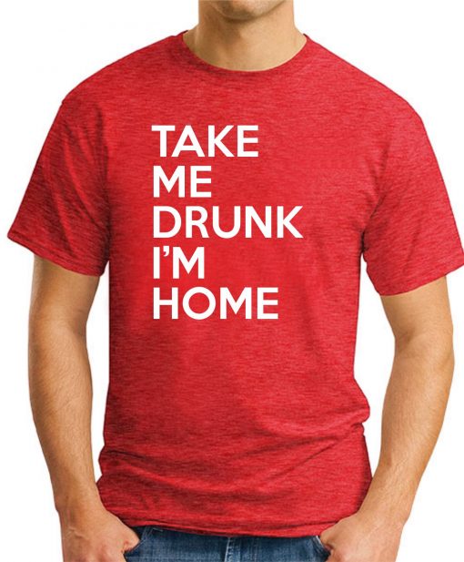 TAKE ME DRUNK I'M HOME red