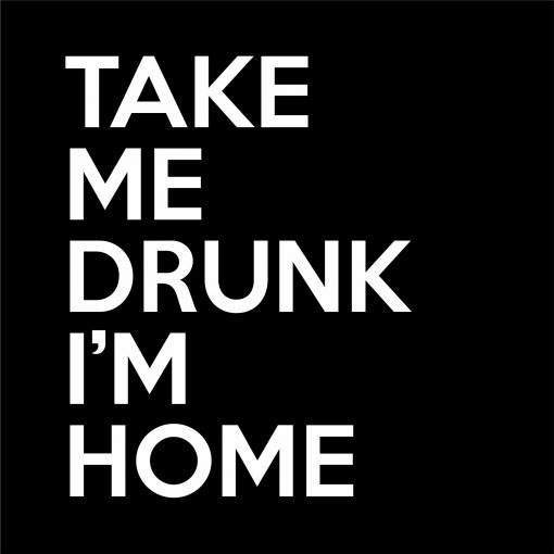 TAKE ME DRUNK I'M HOME thumbnail