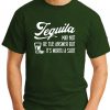 TEQUILA MAY NOT BE THE ANSWER forest green