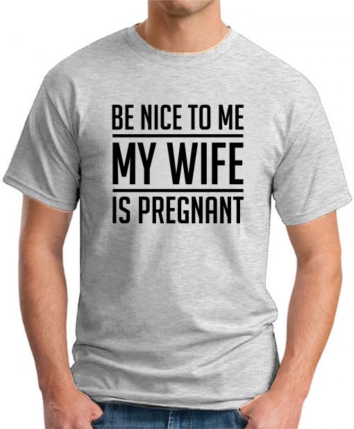 BE NICE TO ME MY WIFE IS PREGNANT ash grey