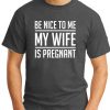 BE NICE TO ME MY WIFE IS PREGNANT dark heather