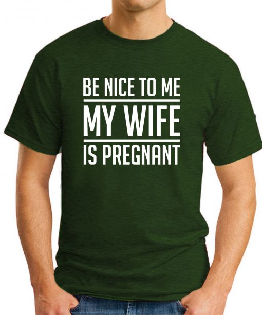 BE NICE TO ME MY WIFE IS PREGNANT forest green