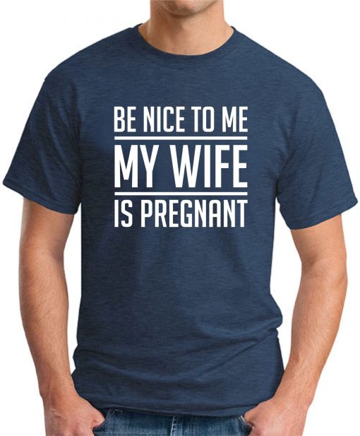 BE NICE TO ME MY WIFE IS PREGNANT navy