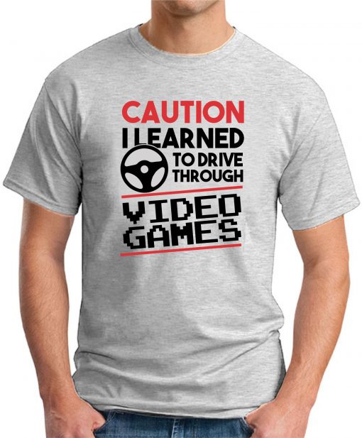 CAUTION I LEARNED TO DRIVE THROUGH VIDEO GAMES ash grey