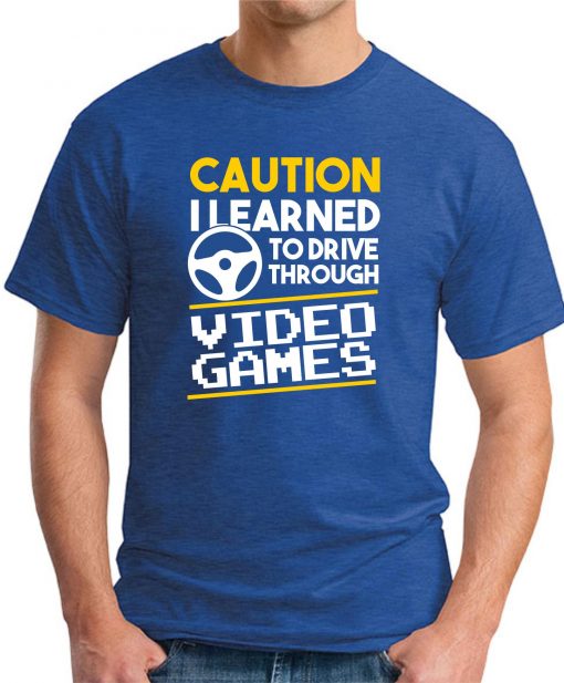 CAUTION I LEARNED TO DRIVE THROUGH VIDEO GAMES royal blue