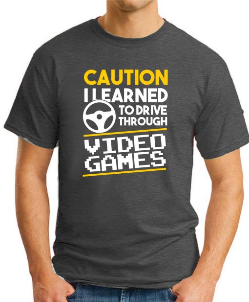 CAUTION I LEARNED TO DRIVE THROUGH VIDEO GAMES dark heather