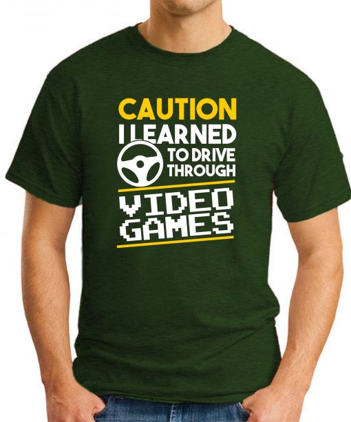 CAUTION I LEARNED TO DRIVE THROUGH VIDEO GAMES forest green