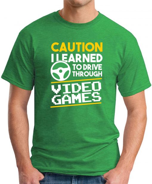 CAUTION I LEARNED TO DRIVE THROUGH VIDEO GAMES green