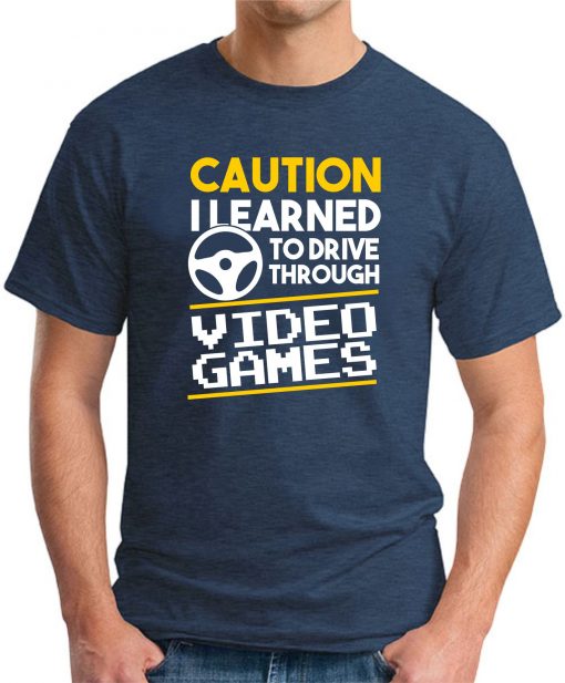 CAUTION I LEARNED TO DRIVE THROUGH VIDEO GAMES navy