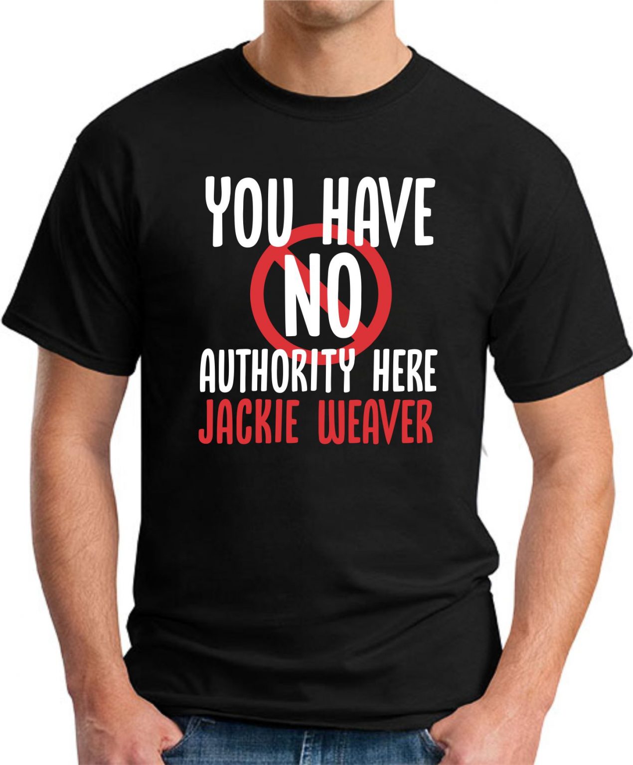 YOU HAVE NO AUTHORITY HERE JACKIE WEAVER T-SHIRT - GeekyTees