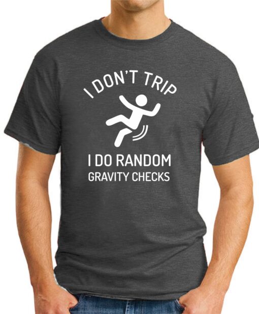 I DON'T TRIP I DO RANDOM GRAVITY CHECKS dark heather