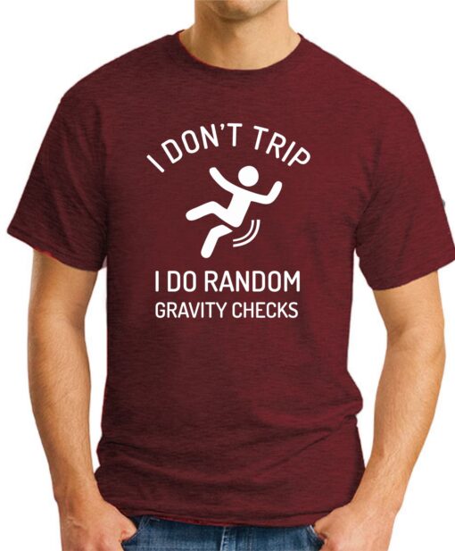 I DON'T TRIP I DO RANDOM GRAVITY CHECKS maroon